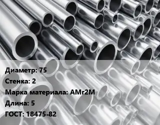 Труба алюминиевая 75 s=2 Марка: АМг2М L=5 ГОСТ: 18475-82